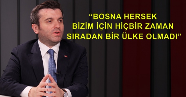 Dışişleri Bakan Yardımcısı Kıran: "Bosna Hersek bizim için hiçbir zaman sıradan bir ülke olmadı"