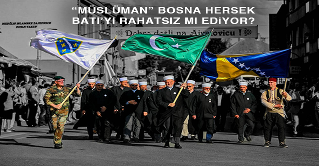 "Müslüman" Bosna Hersek Batı’yı rahatsız mı ediyor?