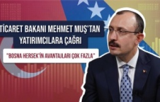 Ticaret Bakanı Muş'tan Türk yatırımcılara çağrı: "Bosna Hersek'in avantajları çok fazla"