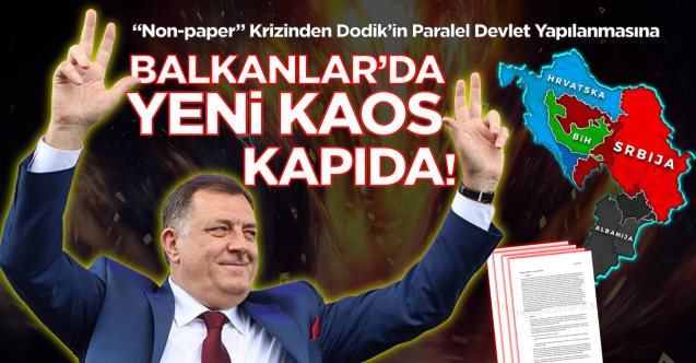 "Non-paper" krizinden Dodik'in paralel devlet yapılanmasına: Balkanlar'da yeni kaos kapıda!